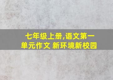 七年级上册,语文第一单元作文 新环境新校园